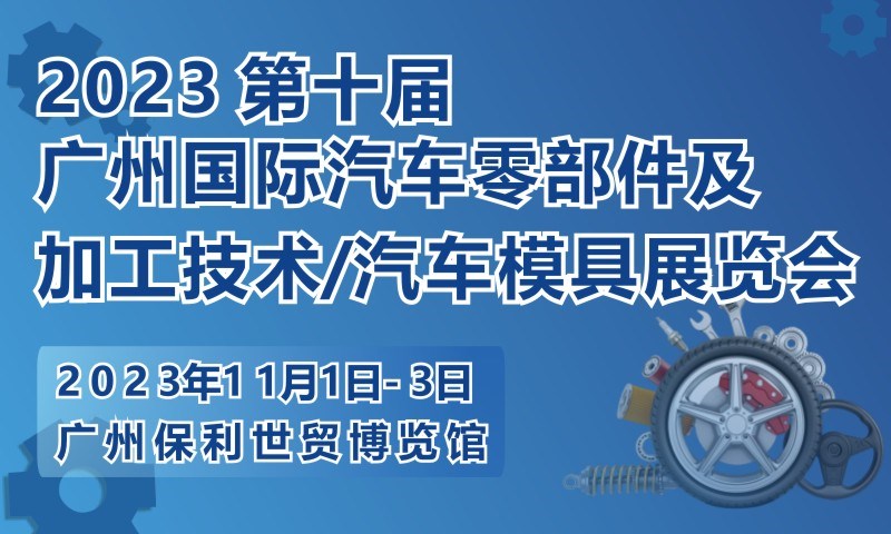 2023 第十屆廣州國際汽車零部件及加工技術(shù)/汽車模具技術(shù)展覽會
